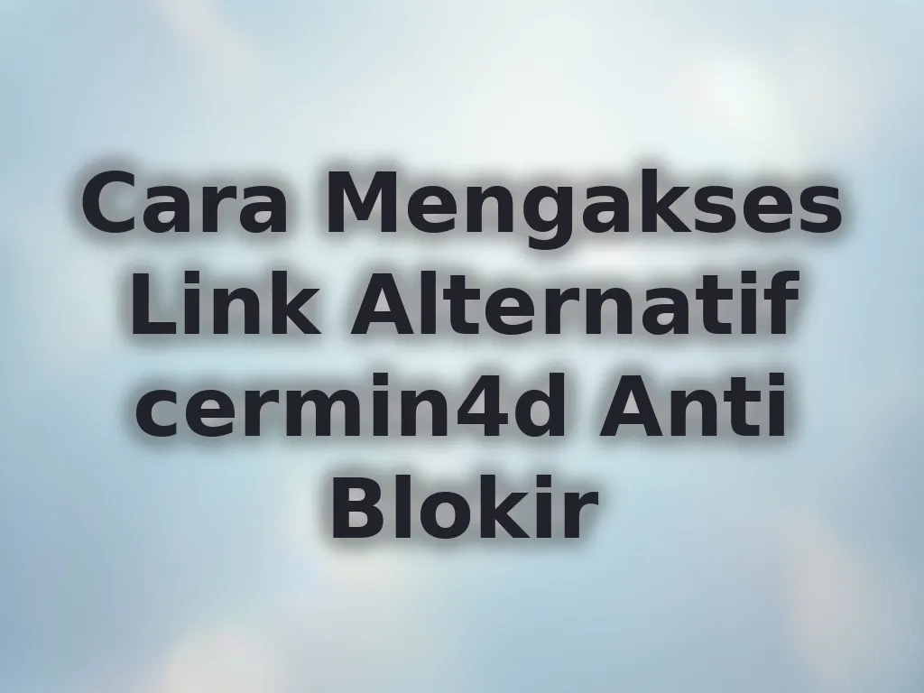 Cara Mengakses Link Alternatif cermin4d Anti Blokir
