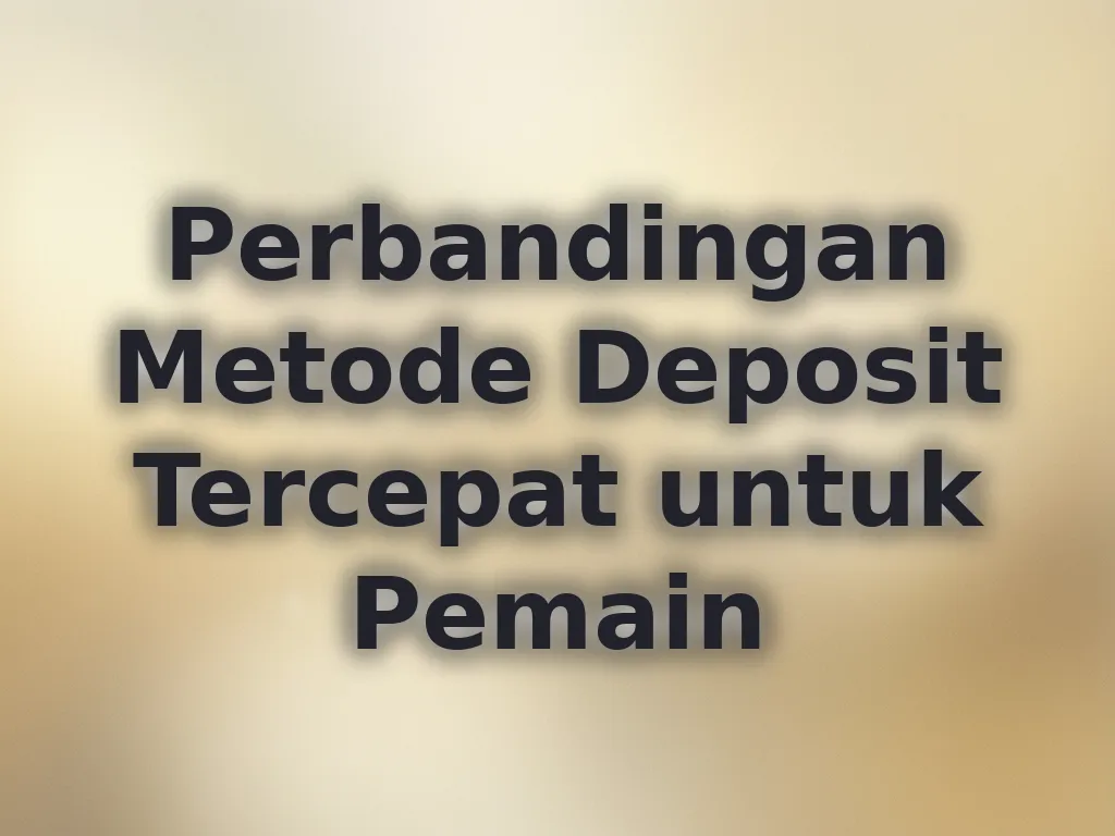 Perbandingan Metode Deposit Tercepat untuk Pemain