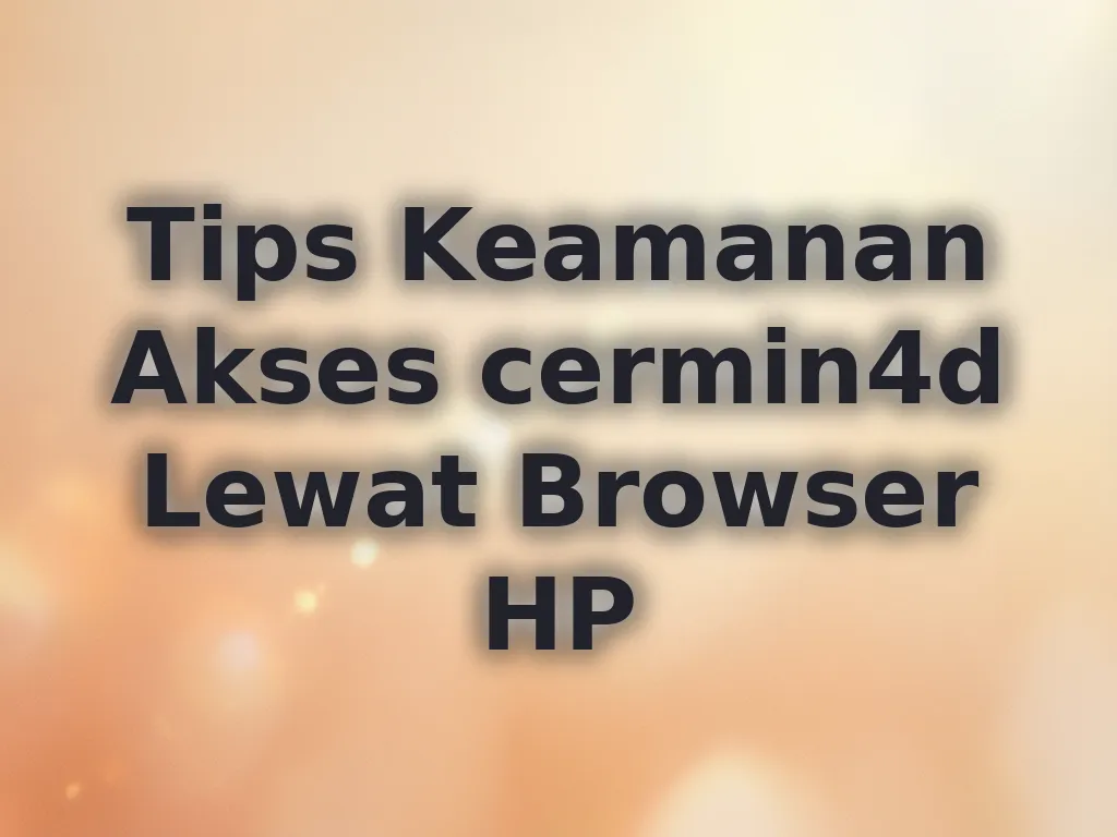 Tips Keamanan Akses cermin4d Lewat Browser HP
