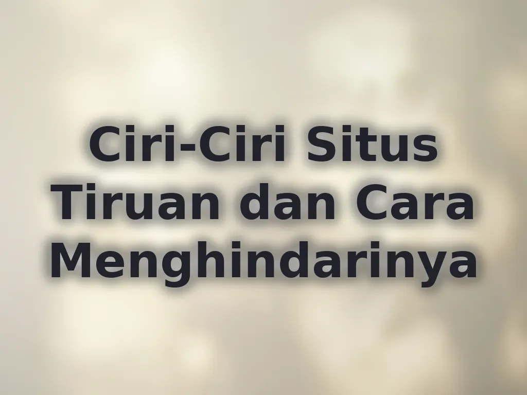 Ciri-Ciri Situs Tiruan dan Cara Menghindarinya